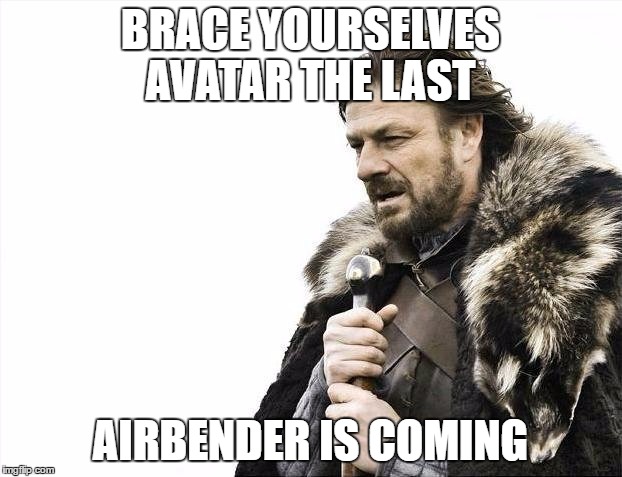 Brace Yourselves X is Coming Meme | BRACE YOURSELVES AVATAR THE LAST; AIRBENDER IS COMING | image tagged in memes,brace yourselves x is coming | made w/ Imgflip meme maker