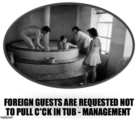 Bath Tub Instructions | FOREIGN GUESTS ARE REQUESTED NOT TO PULL C*CK IN TUB - MANAGEMENT | image tagged in old bathroom,japanese | made w/ Imgflip meme maker