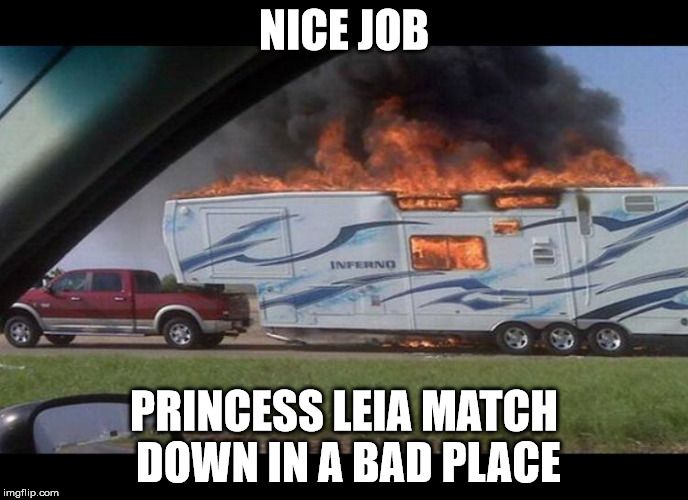 Camper Dodge | NICE JOB; PRINCESS LEIA MATCH DOWN IN A BAD PLACE | image tagged in camper dodge | made w/ Imgflip meme maker