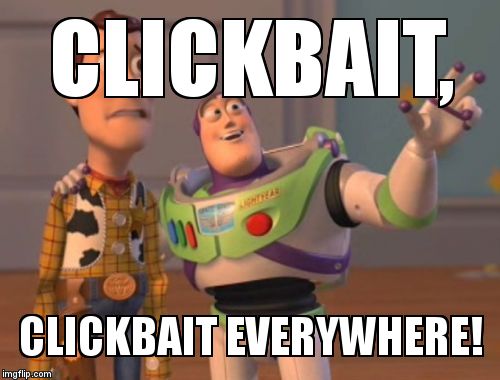 X, X Everywhere | CLICKBAIT, CLICKBAIT EVERYWHERE! | image tagged in memes,x x everywhere | made w/ Imgflip meme maker