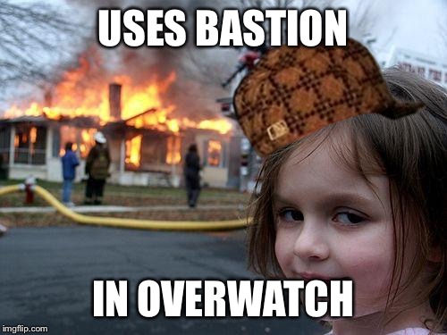 Disaster Girl | USES BASTION; IN OVERWATCH | image tagged in memes,disaster girl,scumbag | made w/ Imgflip meme maker