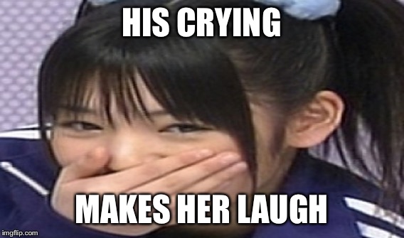 HIS CRYING MAKES HER LAUGH | made w/ Imgflip meme maker