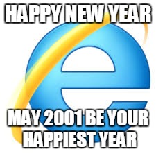 going to twin tower on 11 sept 
see you there | HAPPY NEW YEAR; MAY 2001 BE YOUR HAPPIEST YEAR | image tagged in internet explorer | made w/ Imgflip meme maker
