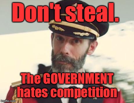 My favorite bumper sticker of the day- sorry if it's a repeat.  | Don't steal. The GOVERNMENT hates competition | image tagged in captain obvious | made w/ Imgflip meme maker