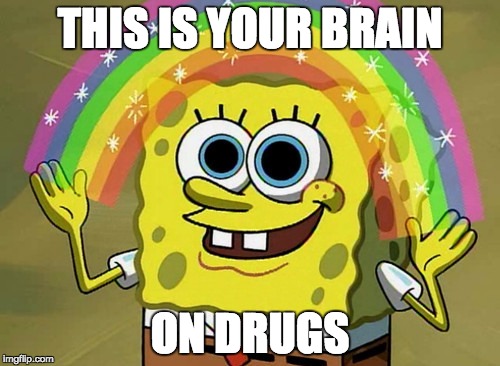 Imagination Spongebob Meme | THIS IS YOUR BRAIN; ON DRUGS | image tagged in memes,imagination spongebob | made w/ Imgflip meme maker