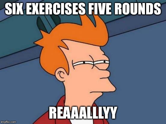 Futurama Fry | SIX EXERCISES FIVE ROUNDS; REAAALLLYY | image tagged in memes,futurama fry | made w/ Imgflip meme maker