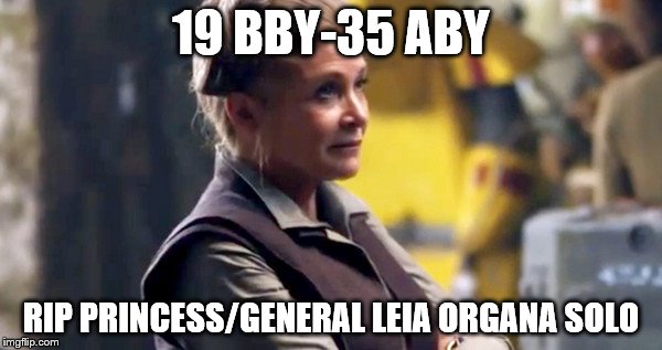 Princess Leia The Force Awakens | 19 BBY-35 ABY; RIP PRINCESS/GENERAL LEIA ORGANA SOLO | image tagged in princess leia the force awakens | made w/ Imgflip meme maker
