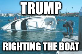 TrumpBoat | TRUMP; RIGHTING THE BOAT | image tagged in trump laughing | made w/ Imgflip meme maker