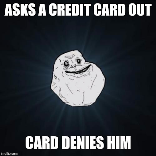 ASKS A CREDIT CARD OUT CARD DENIES HIM | made w/ Imgflip meme maker