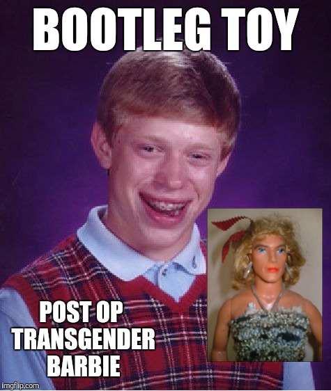 Bad Luck Brian Meme | BOOTLEG TOY POST OP TRANSGENDER BARBIE | image tagged in memes,bad luck brian | made w/ Imgflip meme maker