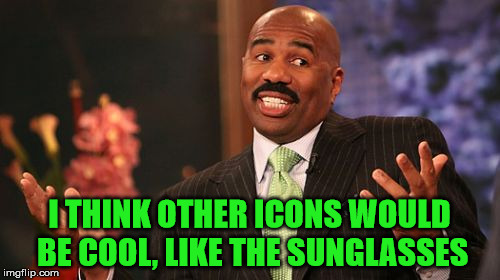 Steve Harvey Meme | I THINK OTHER ICONS WOULD BE COOL, LIKE THE SUNGLASSES | image tagged in memes,steve harvey | made w/ Imgflip meme maker