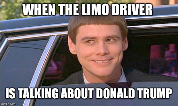 We get it Trump won! | WHEN THE LIMO DRIVER; IS TALKING ABOUT DONALD TRUMP | image tagged in jim carry limo,donald trump,memes,funny | made w/ Imgflip meme maker