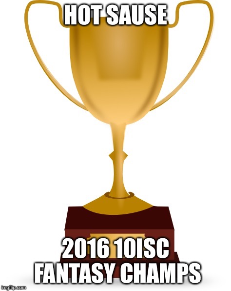 Blank Trophy | HOT SAUSE; 2016 10ISC FANTASY CHAMPS | image tagged in blank trophy | made w/ Imgflip meme maker
