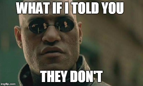 Matrix Morpheus Meme | WHAT IF I TOLD YOU THEY DON'T | image tagged in memes,matrix morpheus | made w/ Imgflip meme maker