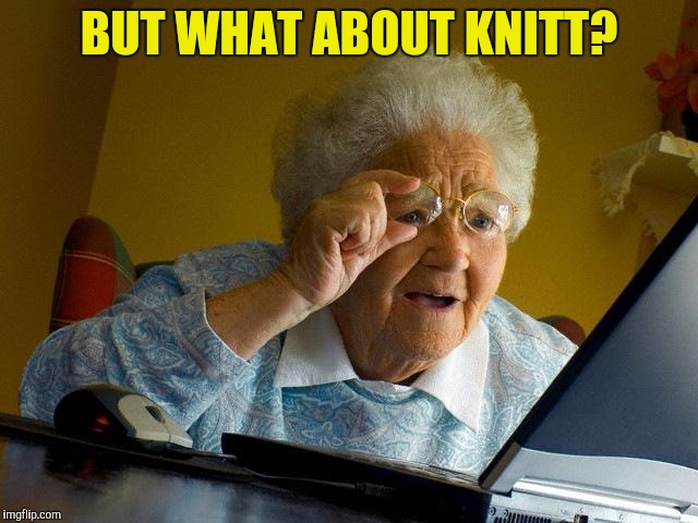 Grandma Finds The Internet Meme | BUT WHAT ABOUT KNITT? | image tagged in memes,grandma finds the internet | made w/ Imgflip meme maker