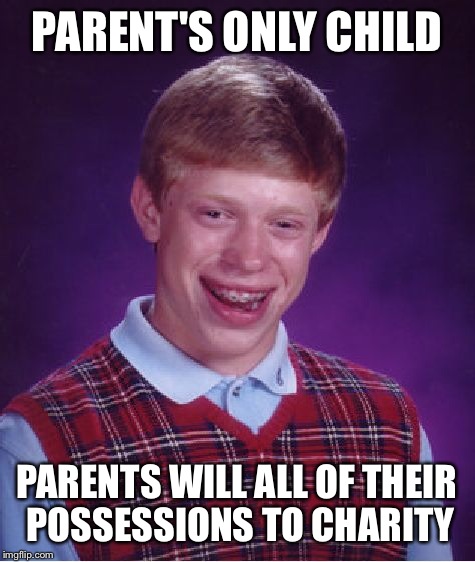 Bad Luck Brian Meme | PARENT'S ONLY CHILD PARENTS WILL ALL OF THEIR POSSESSIONS TO CHARITY | image tagged in memes,bad luck brian | made w/ Imgflip meme maker