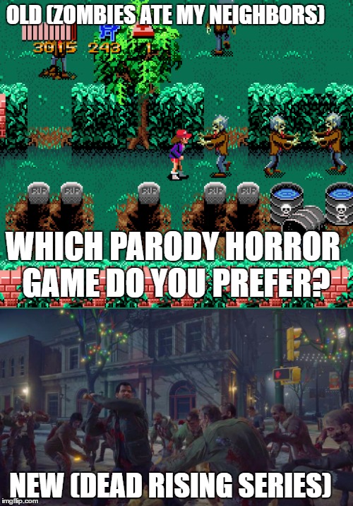 OLD (ZOMBIES ATE MY NEIGHBORS); WHICH PARODY HORROR GAME DO YOU PREFER? NEW (DEAD RISING SERIES) | image tagged in horror,dead | made w/ Imgflip meme maker