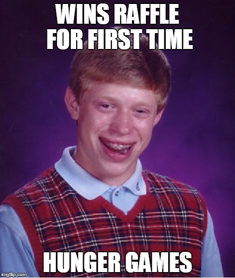 Bad Luck Brian | WINS RAFFLE FOR FIRST TIME; HUNGER GAMES | image tagged in memes,bad luck brian | made w/ Imgflip meme maker