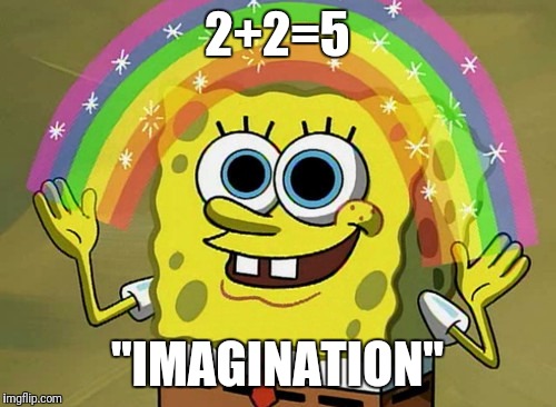 Imagination Spongebob | 2+2=5; "IMAGINATION" | image tagged in memes,imagination spongebob | made w/ Imgflip meme maker