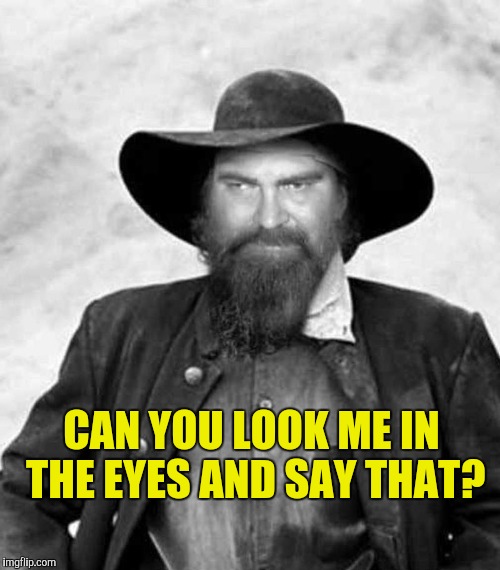 CAN YOU LOOK ME IN THE EYES AND SAY THAT? | made w/ Imgflip meme maker