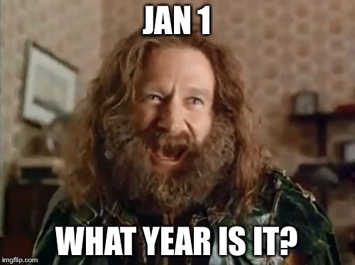 What Year Is It | JAN 1; WHAT YEAR IS IT? | image tagged in memes,what year is it | made w/ Imgflip meme maker