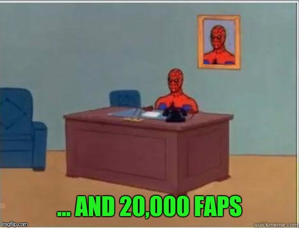 ... AND 20,000 FAPS | made w/ Imgflip meme maker