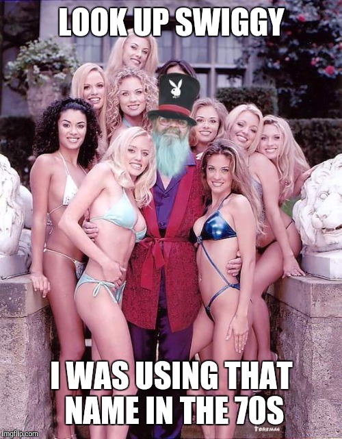 Swiggy playboy | LOOK UP SWIGGY I WAS USING THAT NAME IN THE 70S | image tagged in swiggy playboy | made w/ Imgflip meme maker