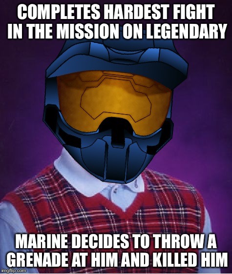 This happened to me. Moron... Throws a frag at a dead alien and killed me! | COMPLETES HARDEST FIGHT IN THE MISSION ON LEGENDARY; MARINE DECIDES TO THROW A GRENADE AT HIM AND KILLED HIM | image tagged in bad luck ghostofchurch | made w/ Imgflip meme maker