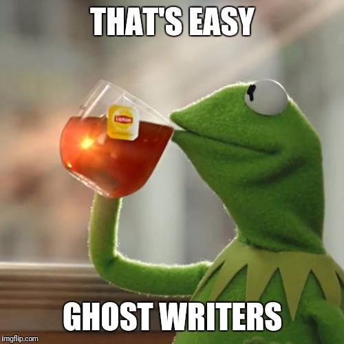 But That's None Of My Business Meme | THAT'S EASY GHOST WRITERS | image tagged in memes,but thats none of my business,kermit the frog | made w/ Imgflip meme maker