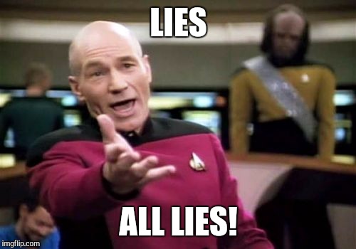 Picard Wtf Meme | LIES ALL LIES! | image tagged in memes,picard wtf | made w/ Imgflip meme maker