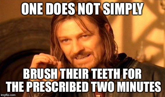 One Does Not Simply Meme | ONE DOES NOT SIMPLY; BRUSH THEIR TEETH FOR THE PRESCRIBED TWO MINUTES | image tagged in memes,one does not simply | made w/ Imgflip meme maker