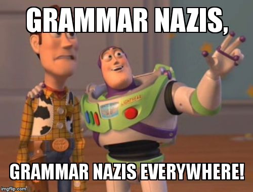 X, X Everywhere | GRAMMAR NAZIS, GRAMMAR NAZIS EVERYWHERE! | image tagged in memes,x x everywhere | made w/ Imgflip meme maker