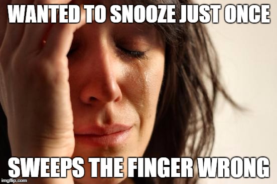First World Problems |  WANTED TO SNOOZE JUST ONCE; SWEEPS THE FINGER WRONG | image tagged in memes,first world problems | made w/ Imgflip meme maker