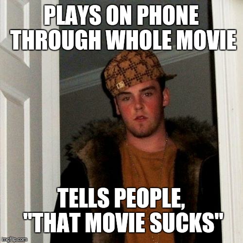 Scumbag Steve Meme | PLAYS ON PHONE THROUGH WHOLE MOVIE; TELLS PEOPLE, "THAT MOVIE SUCKS" | image tagged in memes,scumbag steve | made w/ Imgflip meme maker