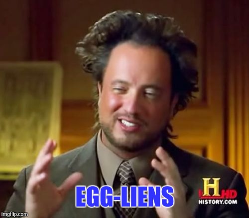 Ancient Aliens Meme | EGG-LIENS | image tagged in memes,ancient aliens | made w/ Imgflip meme maker