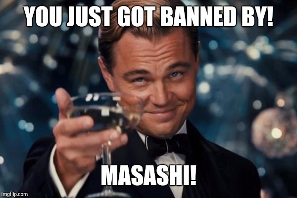 Leonardo Dicaprio Cheers | YOU JUST GOT BANNED BY! MASASHI! | image tagged in memes,leonardo dicaprio cheers | made w/ Imgflip meme maker