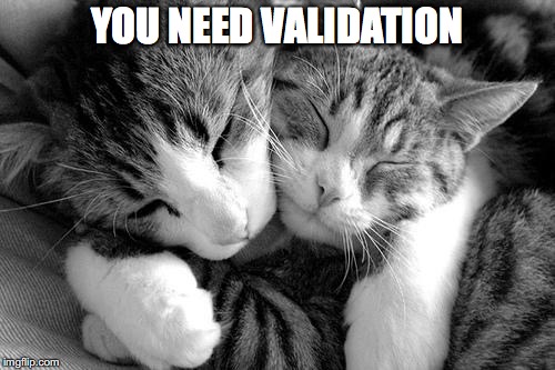 YOU NEED VALIDATION | made w/ Imgflip meme maker