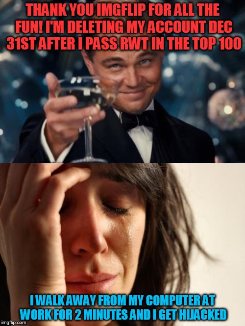 Happy trails!! | THANK YOU IMGFLIP FOR ALL THE FUN! I'M DELETING MY ACCOUNT DEC 31ST AFTER I PASS RWT IN THE TOP 100; I WALK AWAY FROM MY COMPUTER AT WORK FOR 2 MINUTES AND I GET HIJACKED | image tagged in just horsing around,gotcha | made w/ Imgflip meme maker