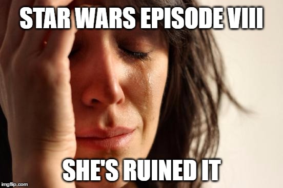 First World Problems Meme | STAR WARS EPISODE VIII SHE'S RUINED IT | image tagged in memes,first world problems | made w/ Imgflip meme maker