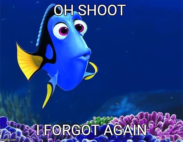 Dory | OH SHOOT; I FORGOT AGAIN | image tagged in dory | made w/ Imgflip meme maker