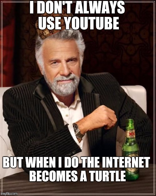 The Most Interesting Man In The World | I DON'T ALWAYS USE YOUTUBE; BUT WHEN I DO THE INTERNET BECOMES A TURTLE | image tagged in memes,the most interesting man in the world,scumbag | made w/ Imgflip meme maker