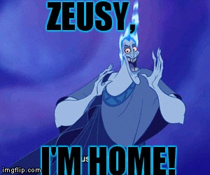 Meet your new god | ZEUSY, I'M HOME! | image tagged in disney,gods,vacation | made w/ Imgflip meme maker