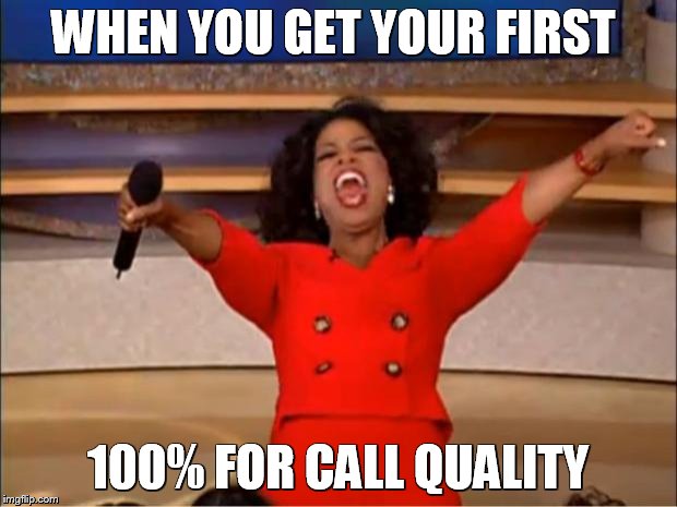 Oprah You Get A Meme | WHEN YOU GET YOUR FIRST; 100% FOR CALL QUALITY | image tagged in memes,oprah you get a | made w/ Imgflip meme maker