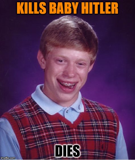 Bad Luck Brian | KILLS BABY HITLER; DIES | image tagged in memes,bad luck brian | made w/ Imgflip meme maker