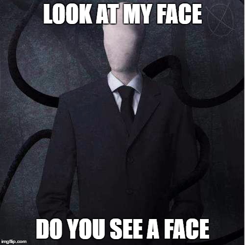 Slenderman Meme | LOOK AT MY FACE; DO YOU SEE A FACE | image tagged in memes,slenderman | made w/ Imgflip meme maker