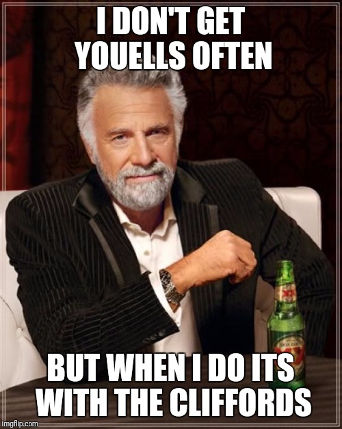 The Most Interesting Man In The World | I DON'T GET YOUELLS OFTEN; BUT WHEN I DO ITS WITH THE CLIFFORDS | image tagged in memes,the most interesting man in the world | made w/ Imgflip meme maker