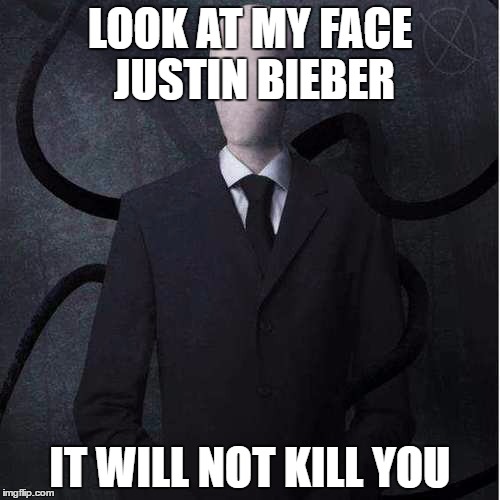 Slenderman | LOOK AT MY FACE JUSTIN BIEBER; IT WILL NOT KILL YOU | image tagged in memes,slenderman | made w/ Imgflip meme maker