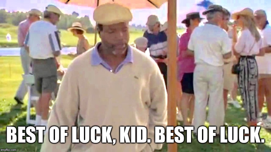 BEST OF LUCK, KID. BEST OF LUCK. | made w/ Imgflip meme maker