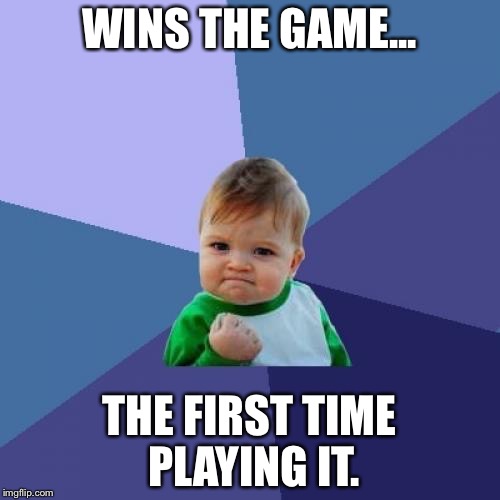 Success Kid | WINS THE GAME... THE FIRST TIME PLAYING IT. | image tagged in memes,success kid | made w/ Imgflip meme maker