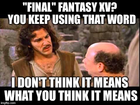Inigo Montoya | "FINAL" FANTASY XV?  YOU KEEP USING THAT WORD; I DON'T THINK IT MEANS WHAT YOU THINK IT MEANS | image tagged in inigo montoya | made w/ Imgflip meme maker